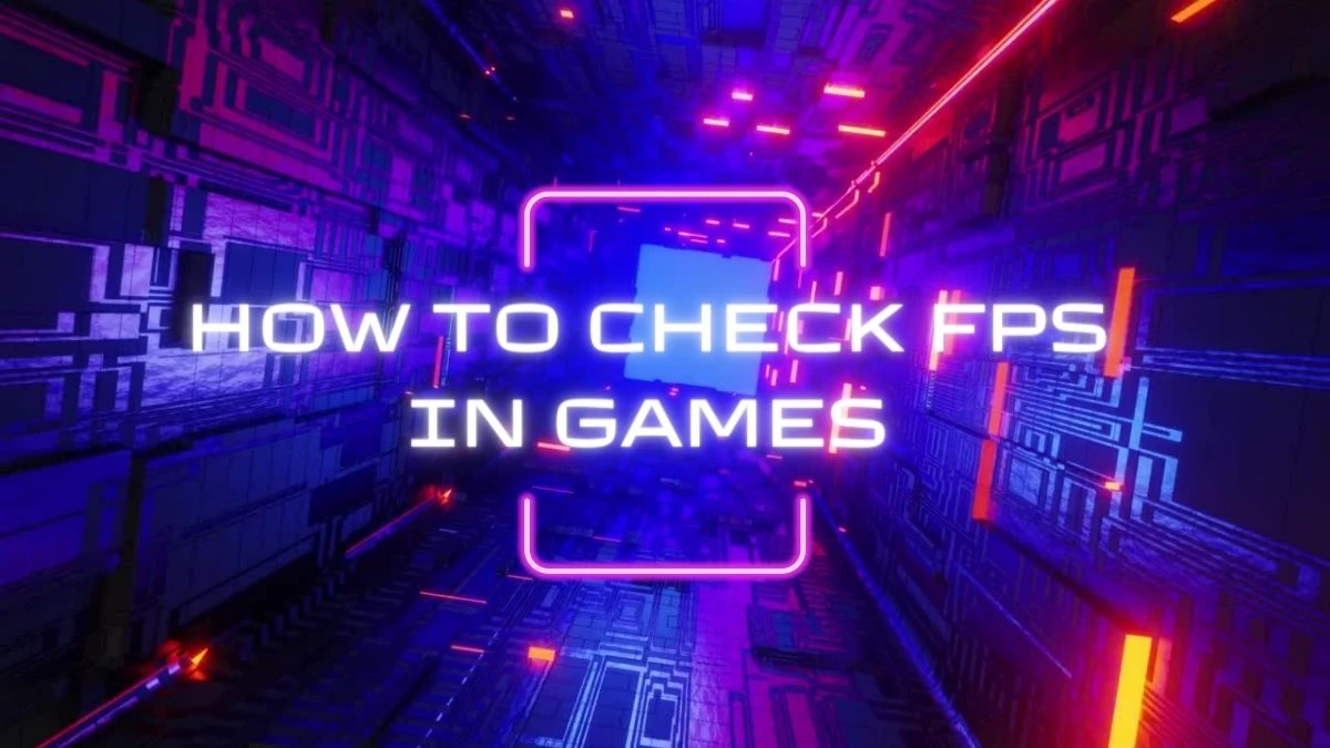 How to Check FPS in Games? A Complete Guide