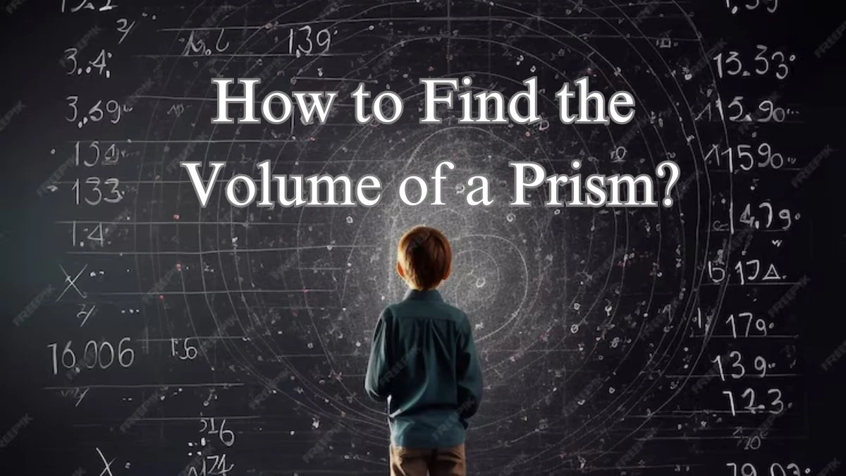 How to Find the Volume of a Prism? Volume of a Prism Formulas