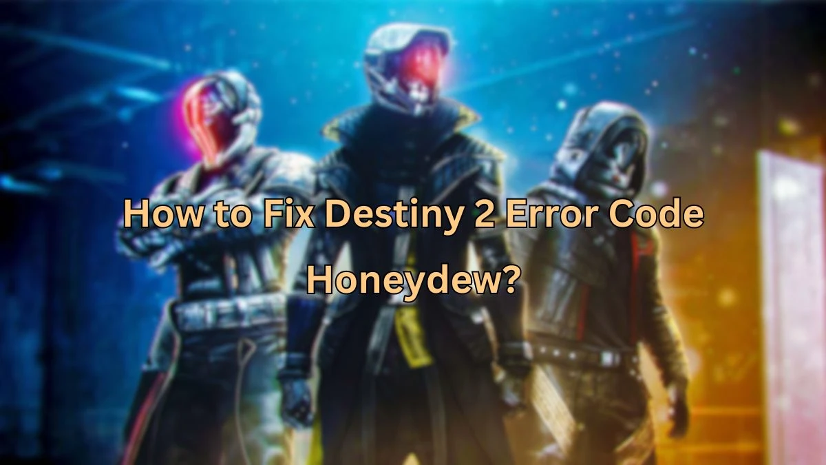 How to Fix Destiny 2 Error Code Honeydew? Bungie Error Code Honeydew