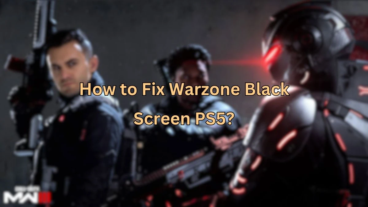 How to Fix Warzone Black Screen PS5? Why The Black Screen Issue Happens?