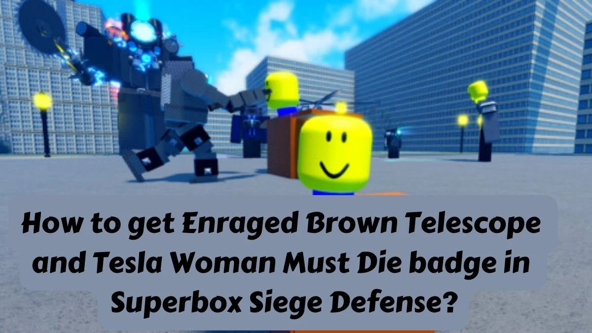 How to get Enraged Brown Telescope and Tesla Woman Must Die badge in Superbox Siege Defense?