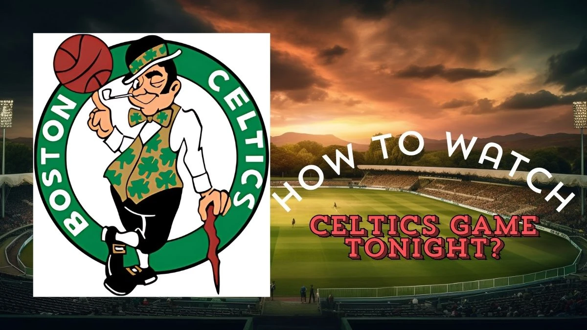 How to Watch Celtics Game Tonight? Where to Watch the Celtics Game Tonight?