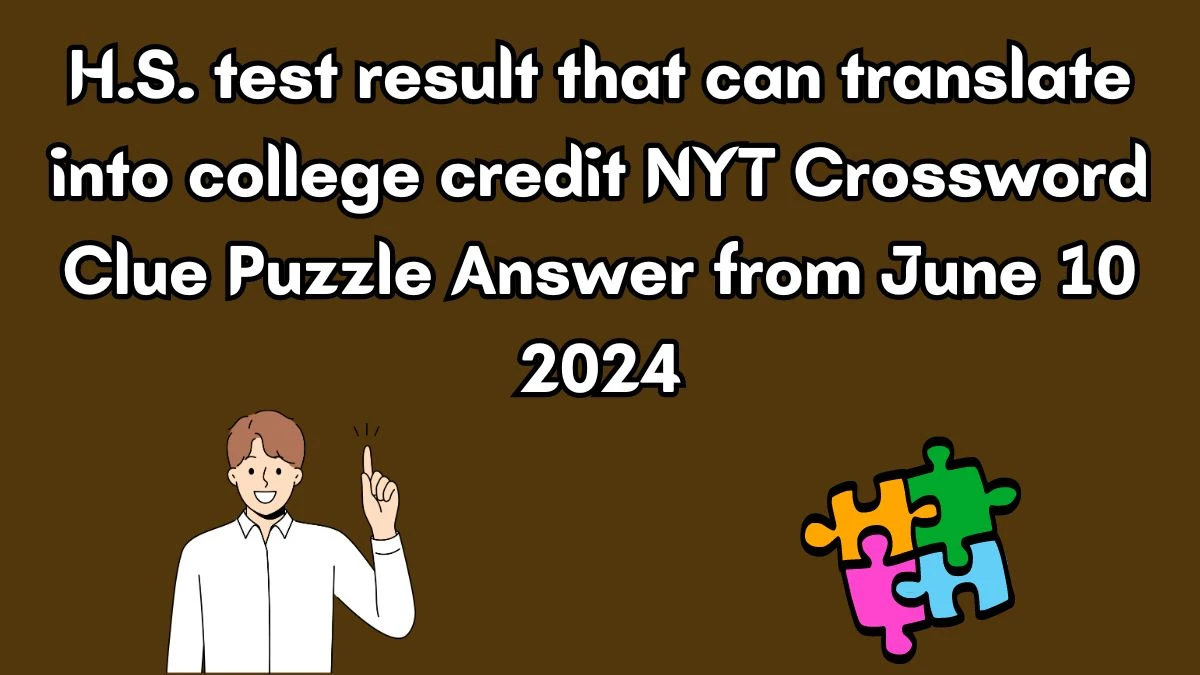 H.S. test result that can translate into college credit NYT Crossword Clue Puzzle Answer from June 10 2024