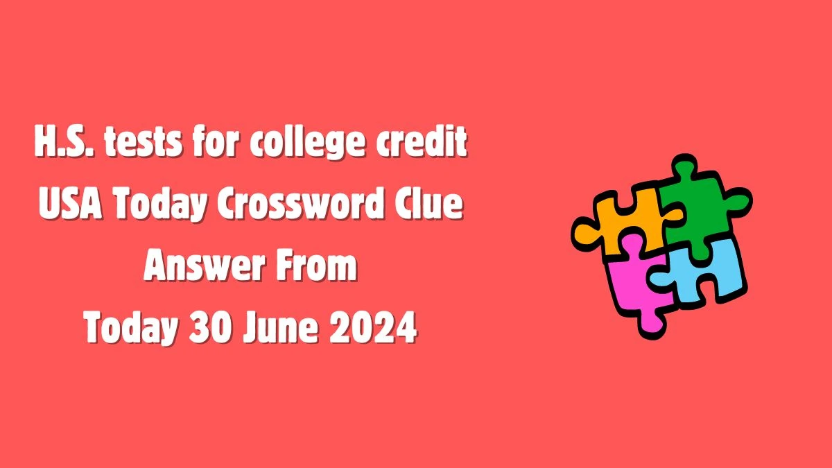 USA Today H.S. tests for college credit Crossword Clue Puzzle Answer from June 30, 2024