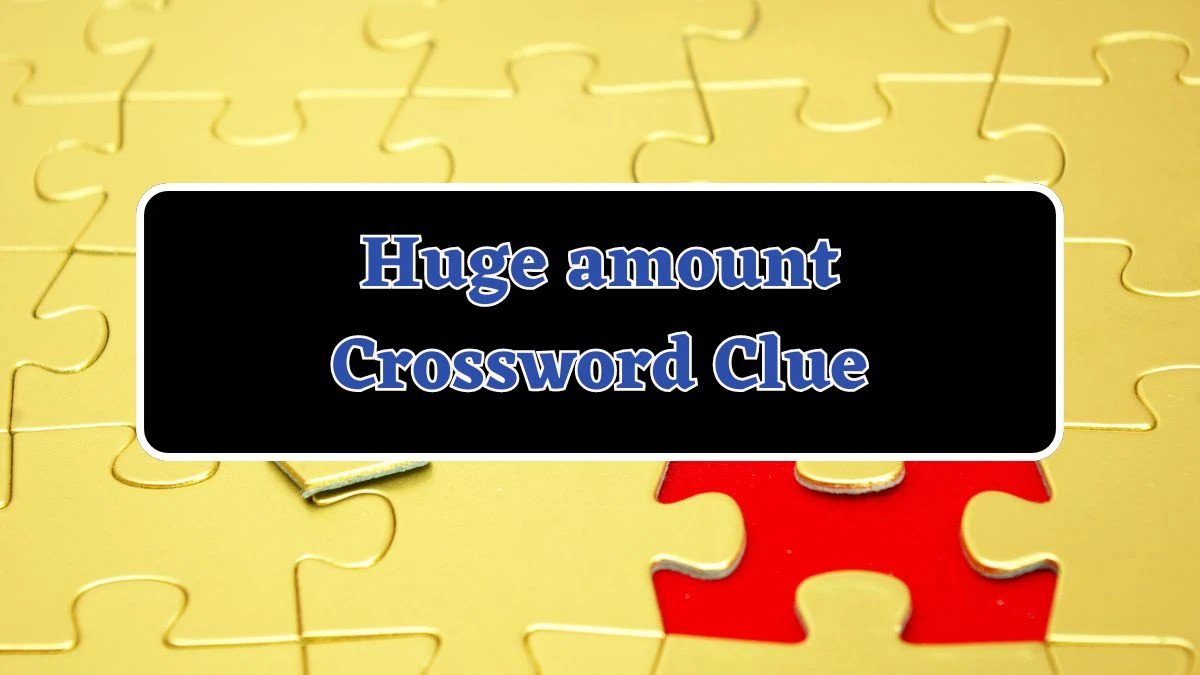 Daily Commuter Huge amount Crossword Clue Puzzle Answer from June 14, 2024