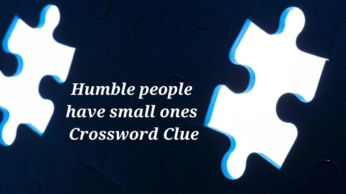 Humble people have small ones Universal Crossword Clue Puzzle Answer from June 22, 2024