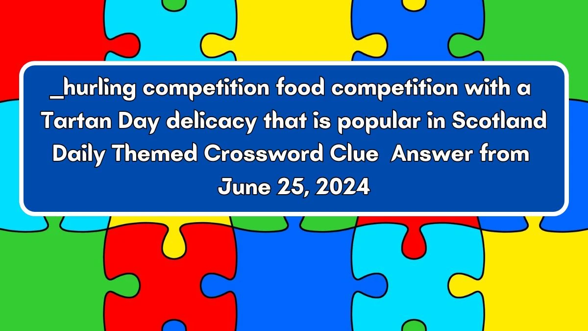 ___ hurling competition food competition with a Tartan Day delicacy that is popular in Scotland Daily Themed Crossword Clue Puzzle Answer from June 25, 2024