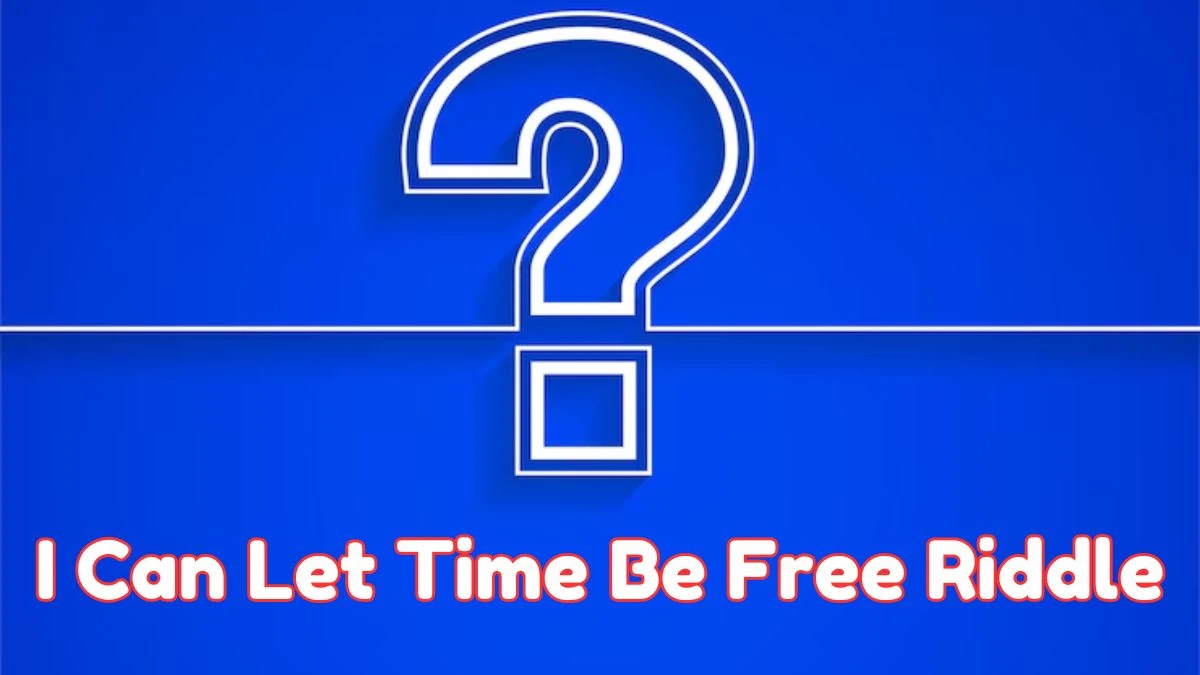 I Can Let Time Be Free Riddle Answer Explained