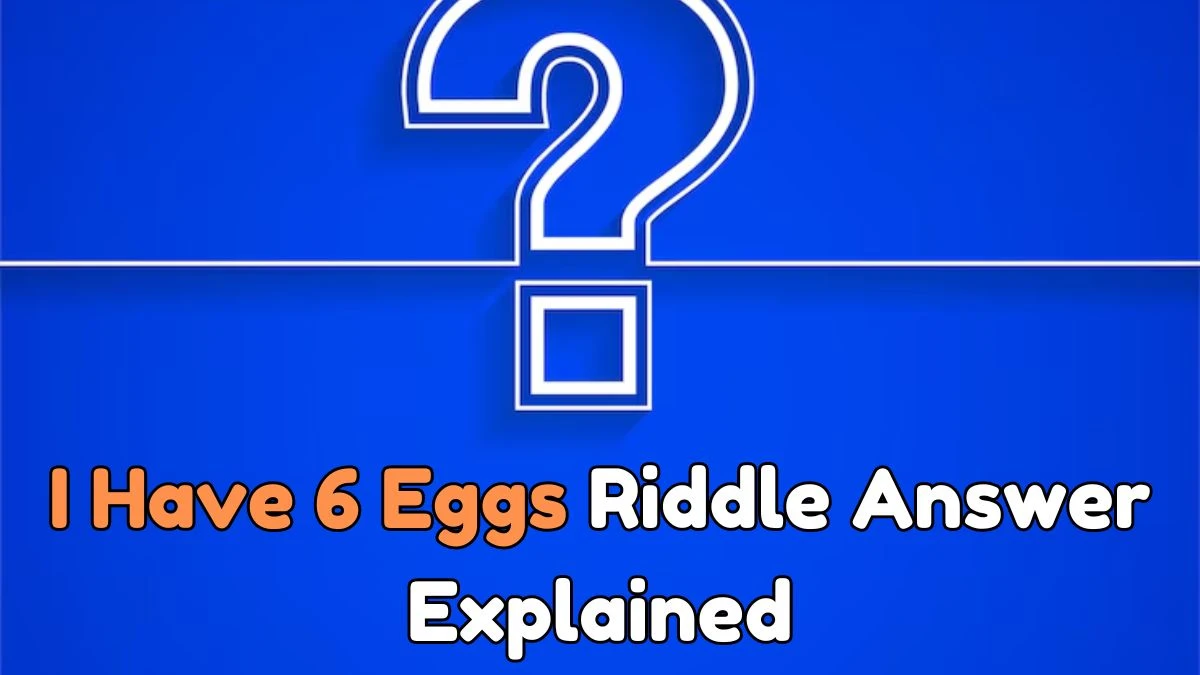 I Have 6 Eggs Riddle Answer Explained