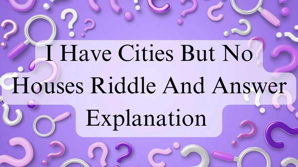 I Have Cities But No Houses Riddle And Answer Explanation