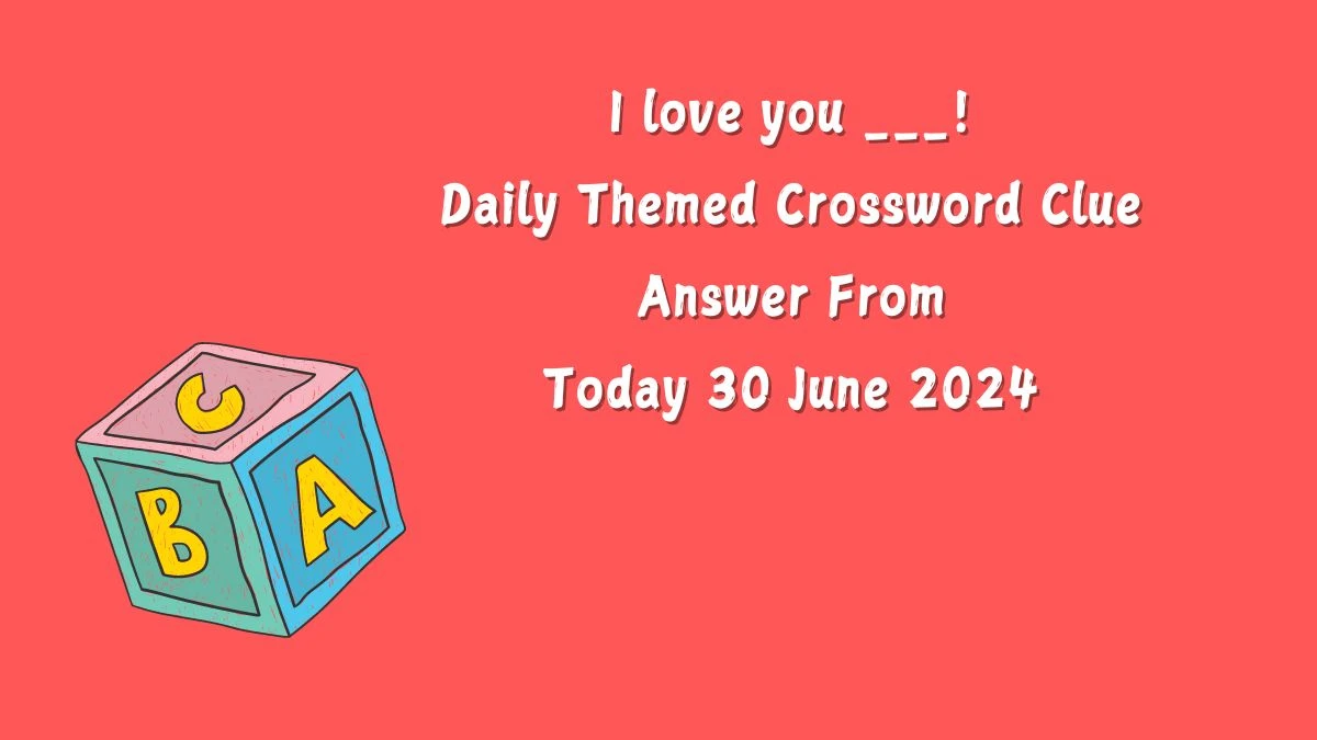 I love you ___! Crossword Clue Daily Themed Puzzle Answer from June 30, 2024