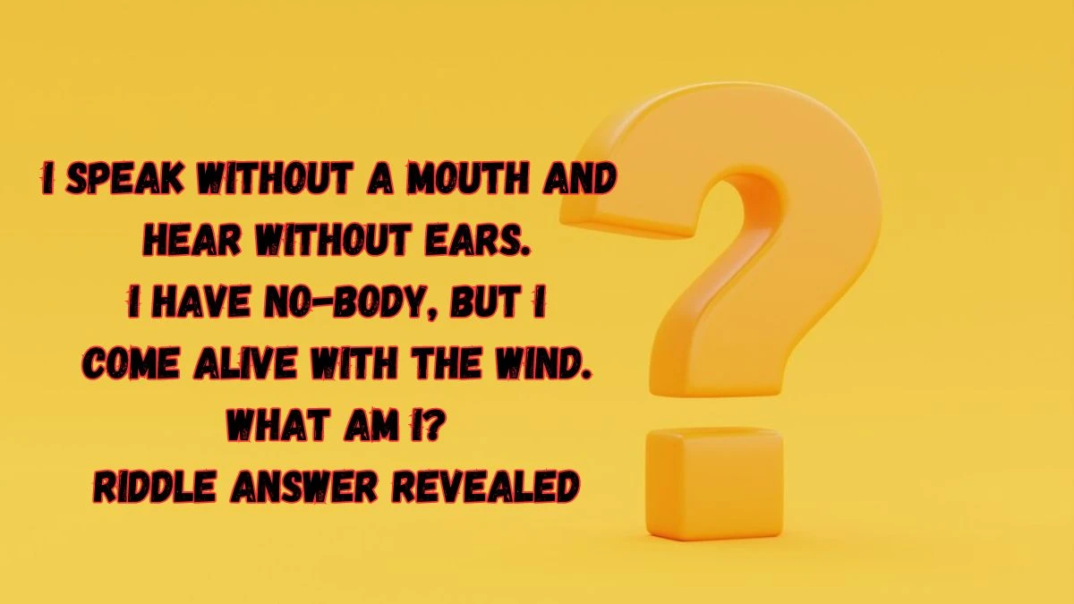 I Speak Without a Mouth and Hear Without Ears. I Have no-body, But I Come Alive With the Wind. What am I? Riddle Answer Revealed