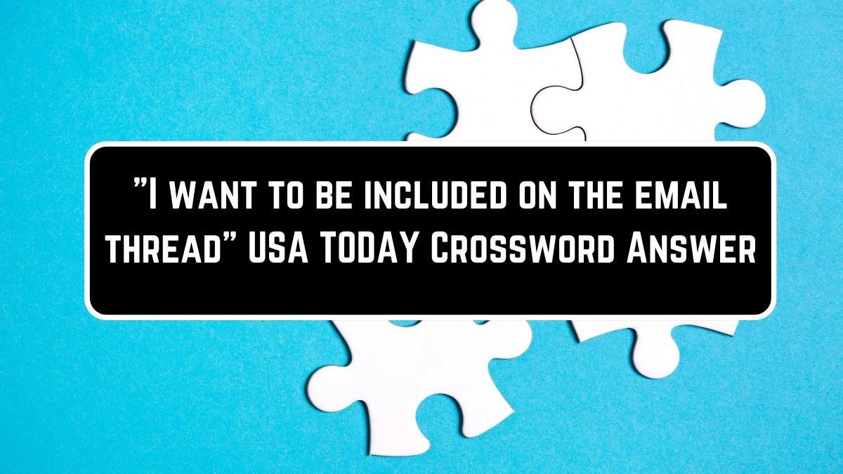 USA Today I want to be included on the email thread Crossword Clue Puzzle Answer from June 23, 2024