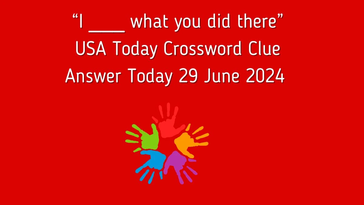 USA Today “I ___ what you did there” Crossword Clue Puzzle Answer from June 29, 2024