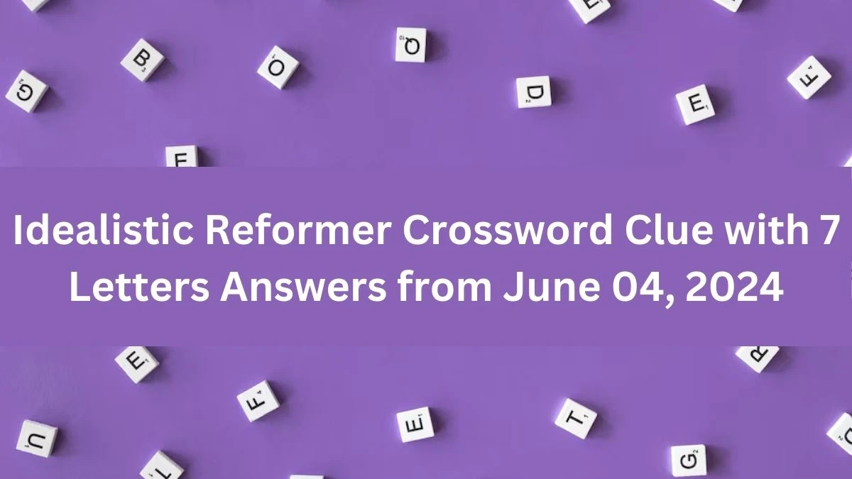 Idealistic Reformer Crossword Clue with 7 Letters Answers from June 04, 2024