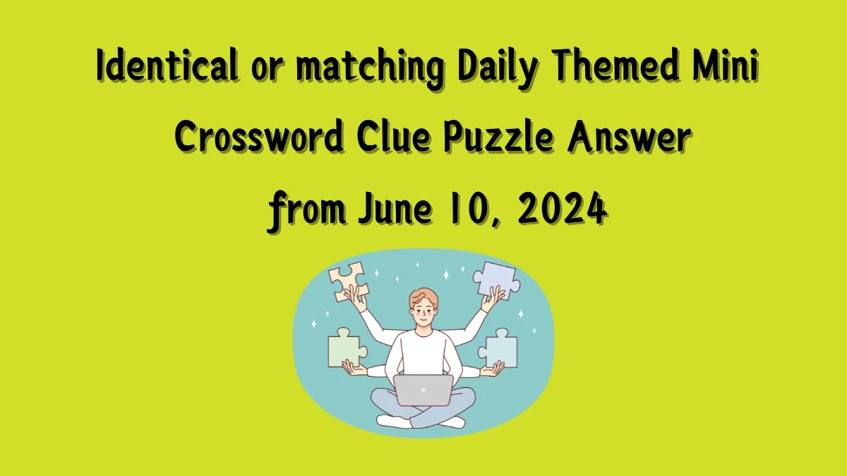 Identical or matching Daily Themed Mini Crossword Clue Puzzle Answer from June 10, 2024