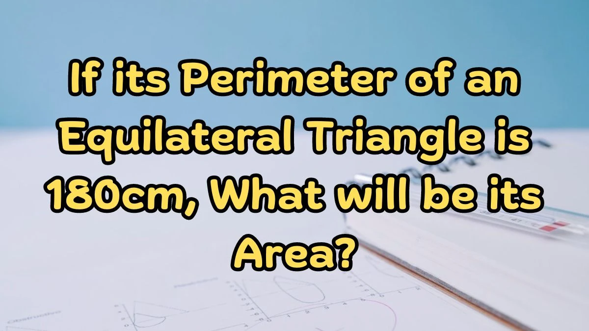 If its Perimeter of an Equilateral Triangle is 180cm, What will be its Area?