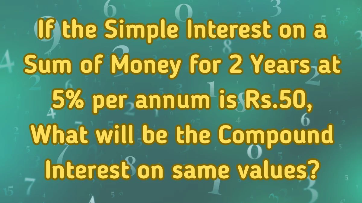 If the Simple Interest on a Sum of Money for 2 Years at 5% per annum is Rs.50, What will be the Compound Interest on same values?