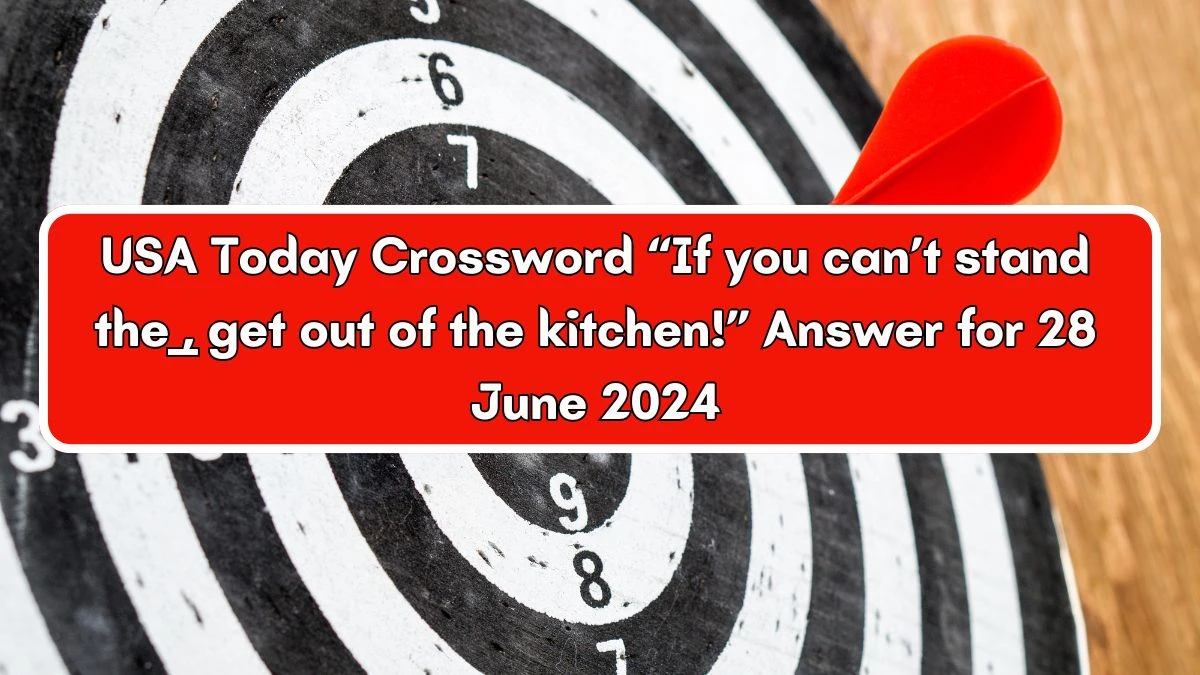USA Today “If you can’t stand the ___, get out of the kitchen!” Crossword Clue Puzzle Answer from June 28, 2024