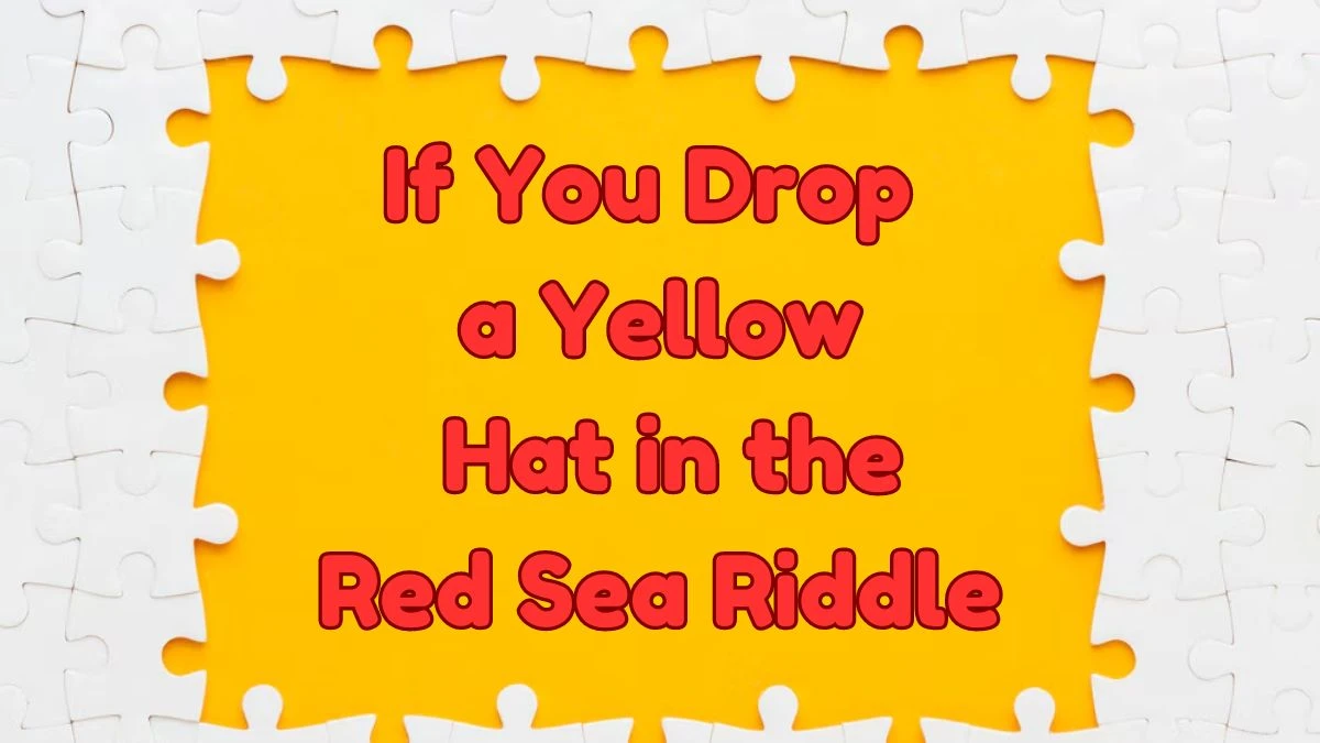 If You Drop a Yellow Hat in the Red Sea Riddle Answer Explained