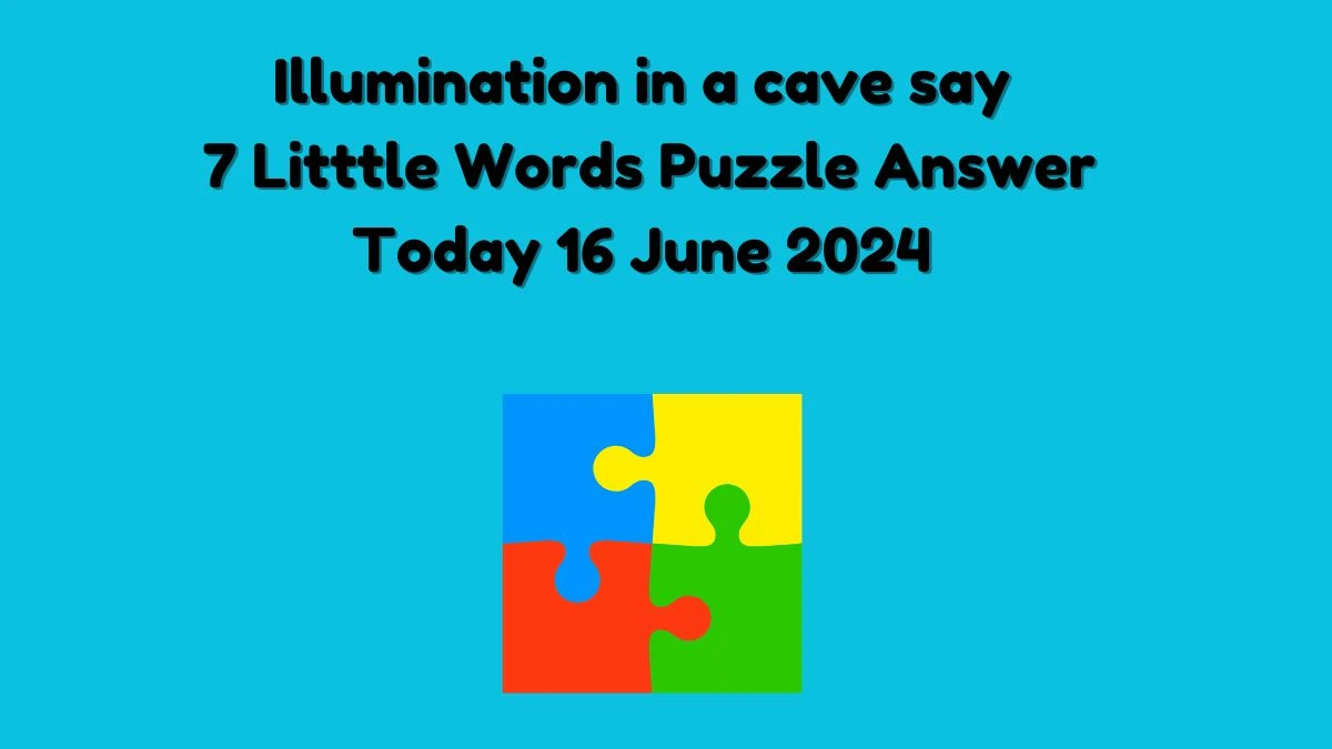 Illumination in a cave say 7 Little Words Crossword Clue Puzzle Answer from June 16, 2024
