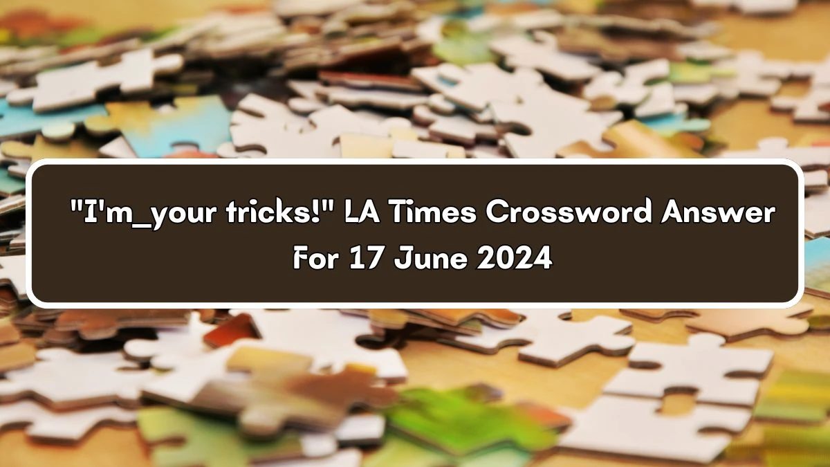 I'm __ your tricks! LA Times Crossword Clue Puzzle Answer from June 17, 2024