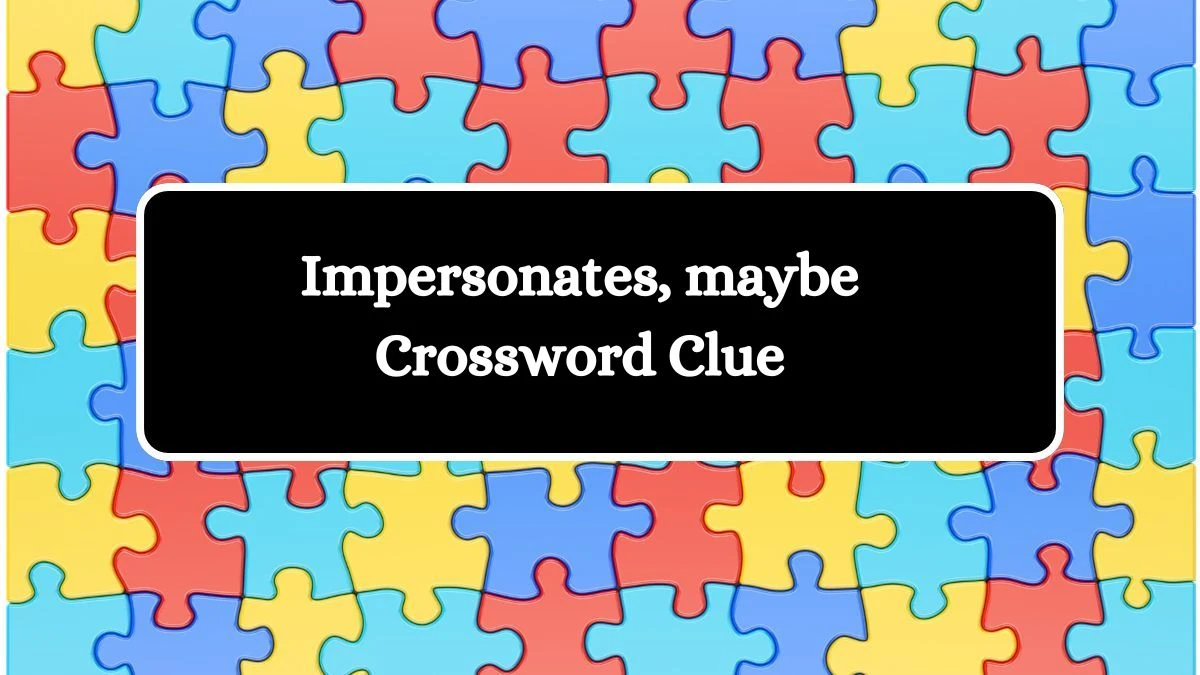 Impersonates, maybe NYT Crossword Clue Puzzle Answer from June 26, 2024