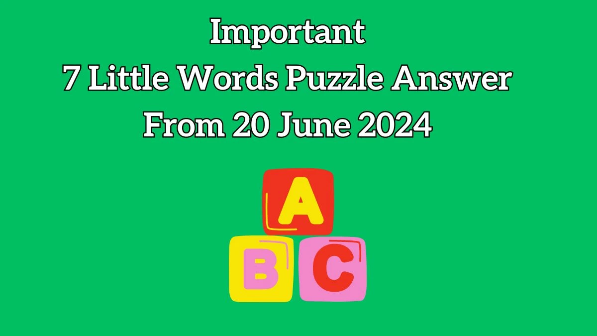 Important 7 Little Words Puzzle Answer from June 20, 2024