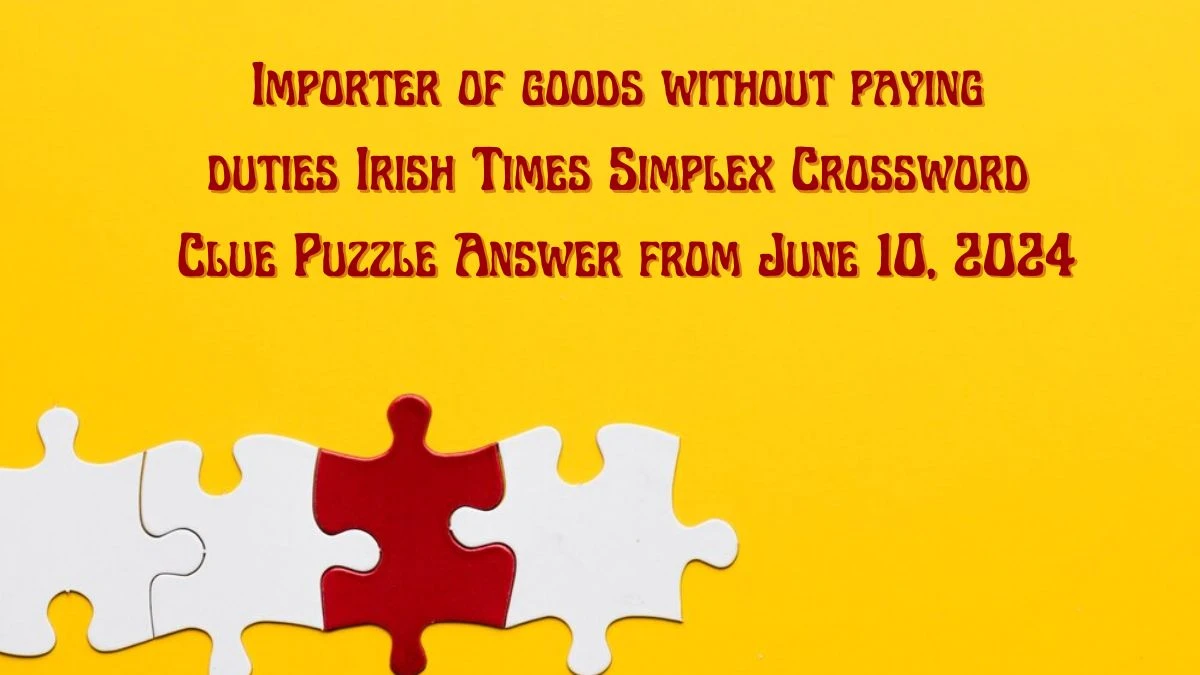 Importer of goods without paying duties Irish Times Simplex Crossword Clue Puzzle Answer from June 10, 2024