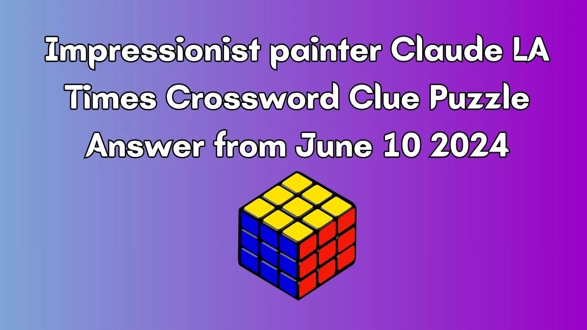 Impressionist painter Claude LA Times Crossword Clue Puzzle Answer from June 10 2024