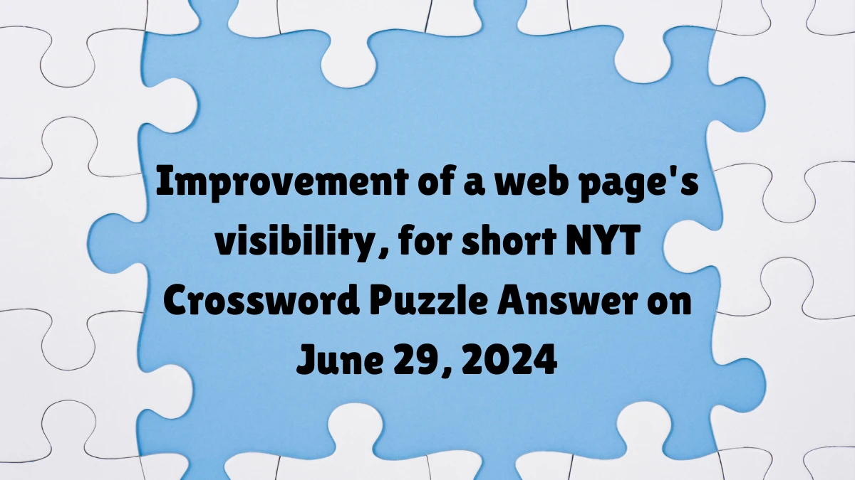 Improvement of a web page's visibility, for short NYT Crossword Clue Puzzle Answer from June 29, 2024