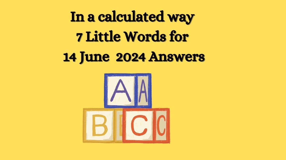 In a calculated way 7 Little Words Crossword Clue Puzzle Answer from June 14, 2024