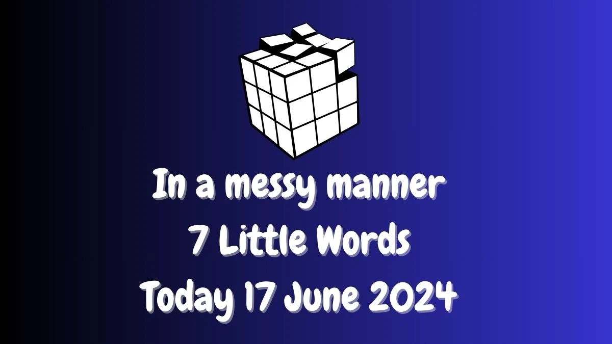 In a messy manner 7 Little Words Crossword Clue Puzzle Answer from June 17, 2024
