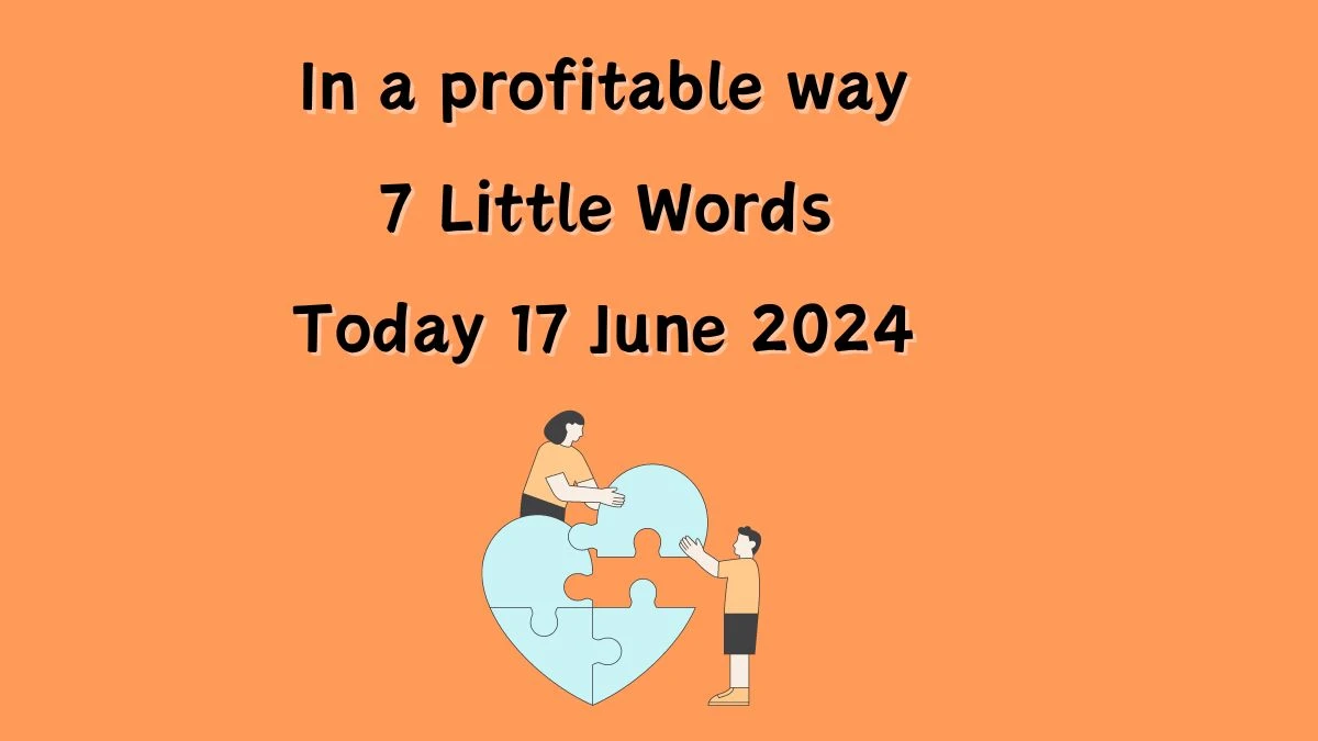 In a profitable way 7 Little Words Crossword Clue Puzzle Answer from June 17, 2024