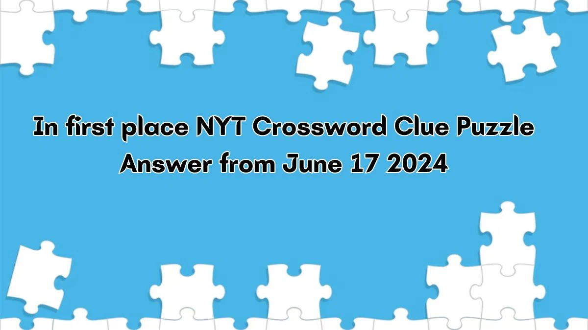 In first place NYT Crossword Clue Puzzle Answer from June 17, 2024