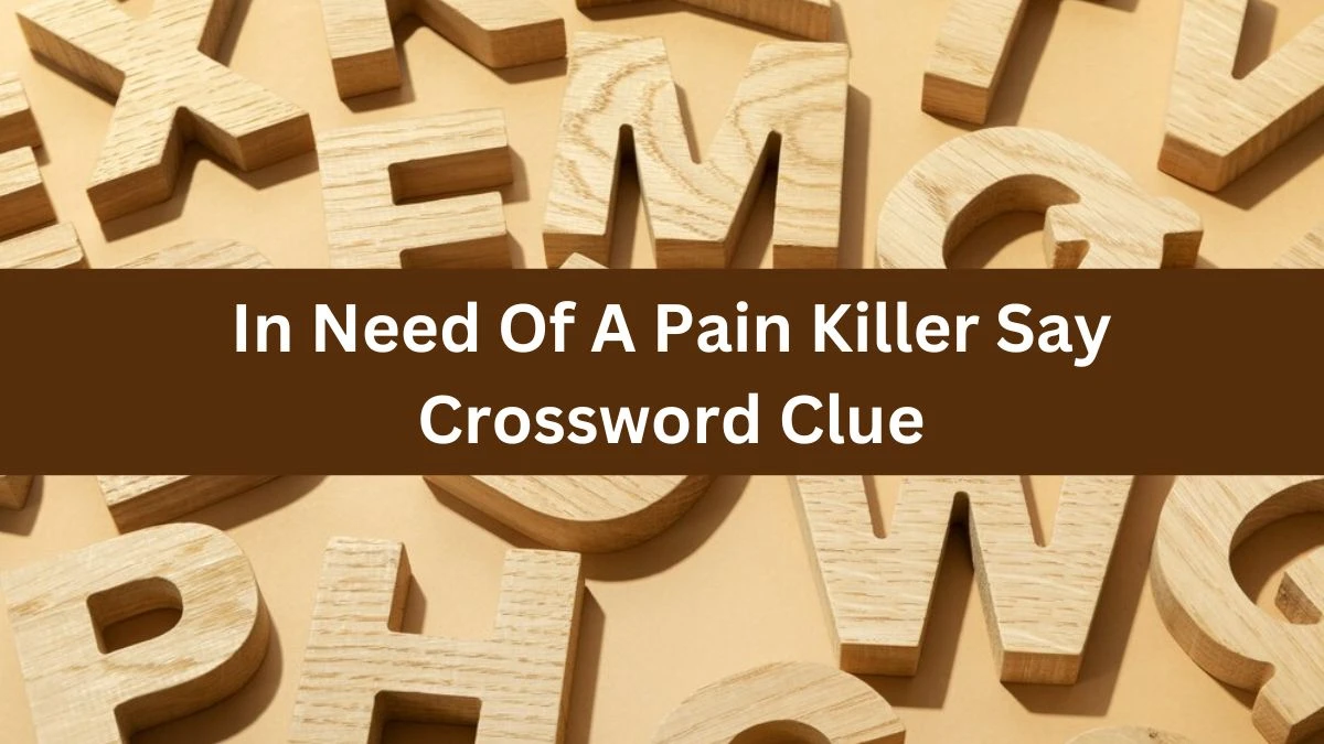 In Need Of A Pain Killer Say Daily Themed Crossword Clue Puzzle Answer from June 24, 2024