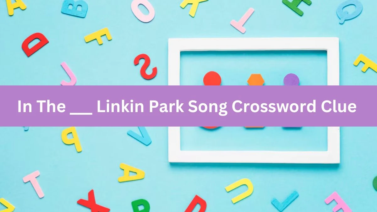 In The ___ Linkin Park Song Daily Themed Crossword Clue Puzzle Answer from June 21, 2024