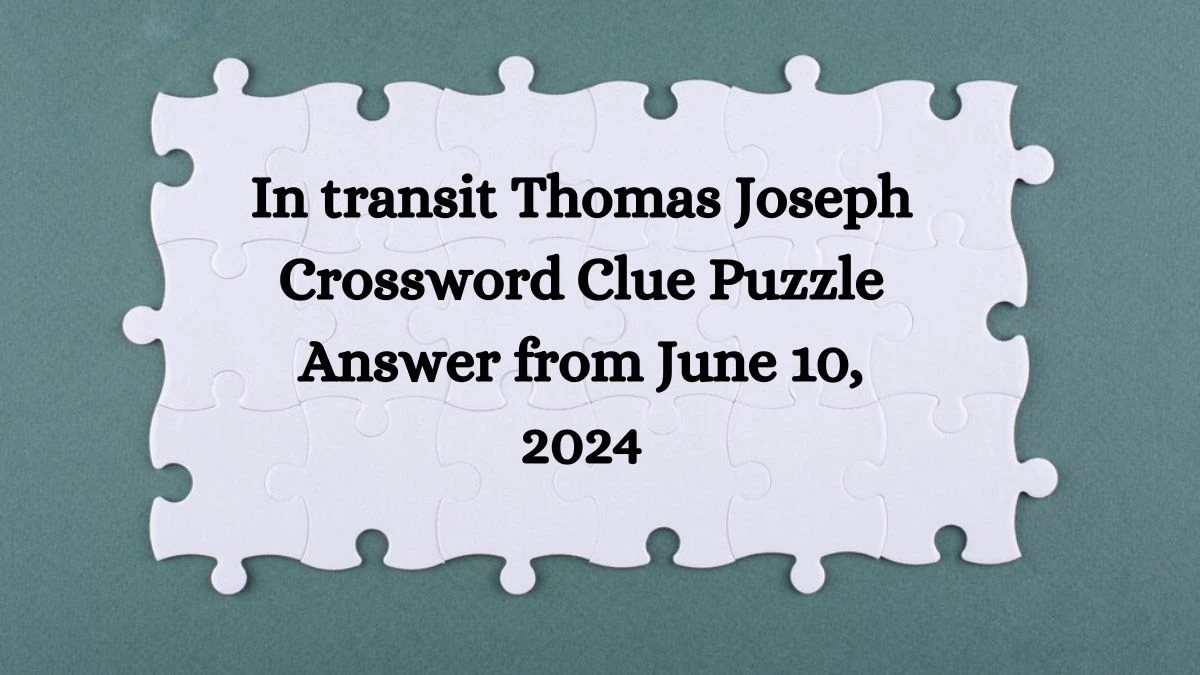 In transit Thomas Joseph Crossword Clue Puzzle Answer from June 10, 2024