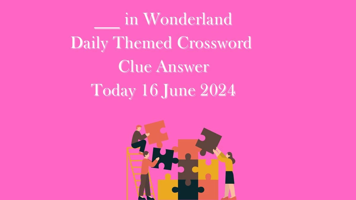 ___ in Wonderland Daily Themed Crossword Clue Puzzle Answer from June 16, 2024