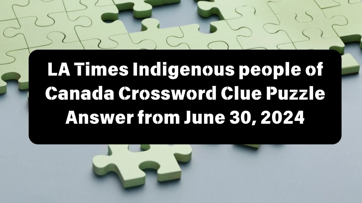 LA Times Indigenous people of Canada Crossword Clue Puzzle Answer from June 30, 2024
