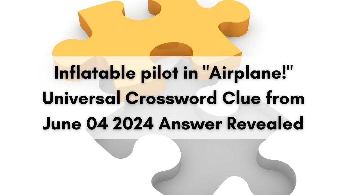 Inflatable pilot in Airplane! Universal Crossword Clue from June 04 2024 Answer Revealed