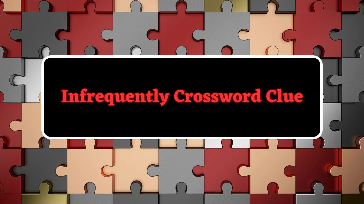 Infrequently Crossword Clue Puzzle Answer from June 24, 2024