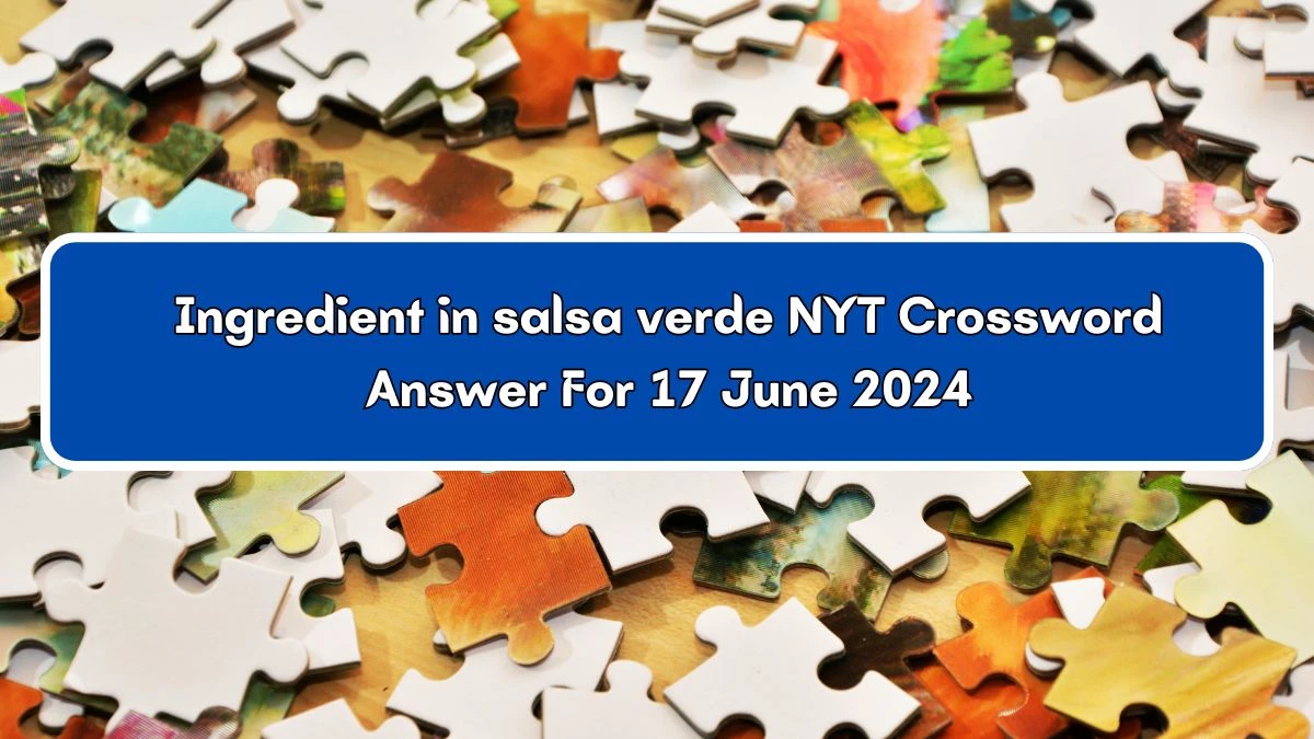 Ingredient in salsa verde NYT Crossword Clue Puzzle Answer from June 17, 2024