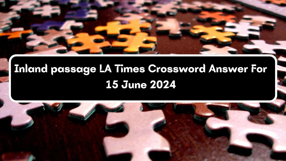 LA Times Inland passage Crossword Clue Puzzle Answer from June 15, 2024
