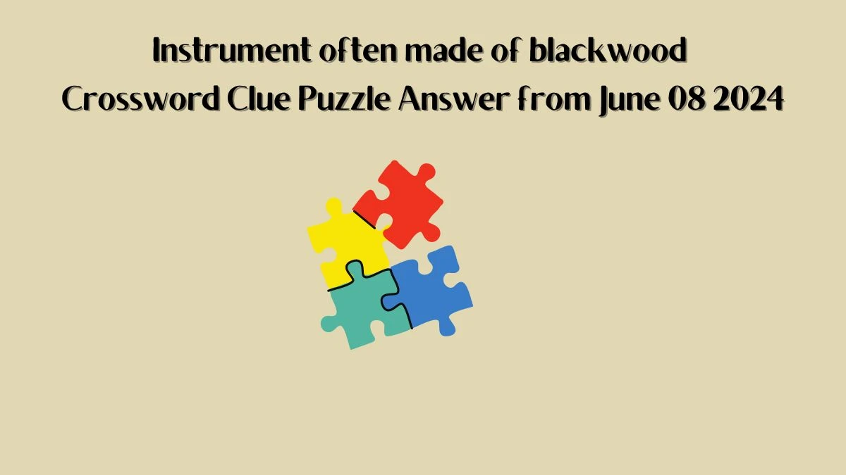 Instrument often made of blackwood Crossword Clue Puzzle Answer from June 08 2024