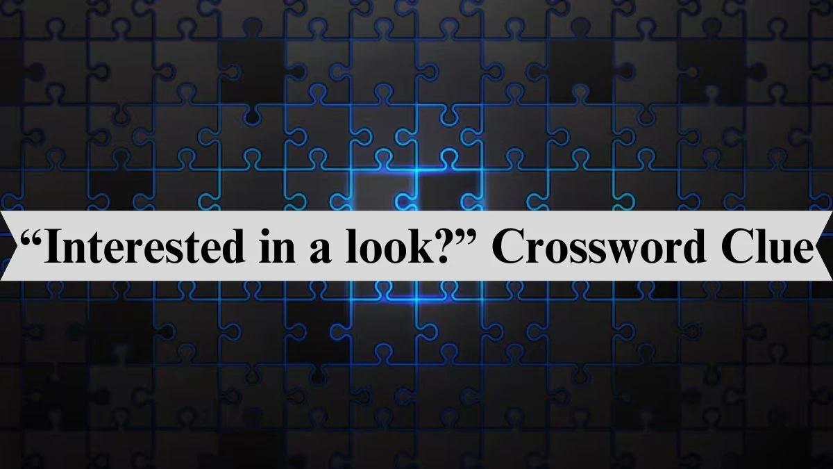NYT “Interested in a look?” Crossword Clue Puzzle Answer from June 28, 2024