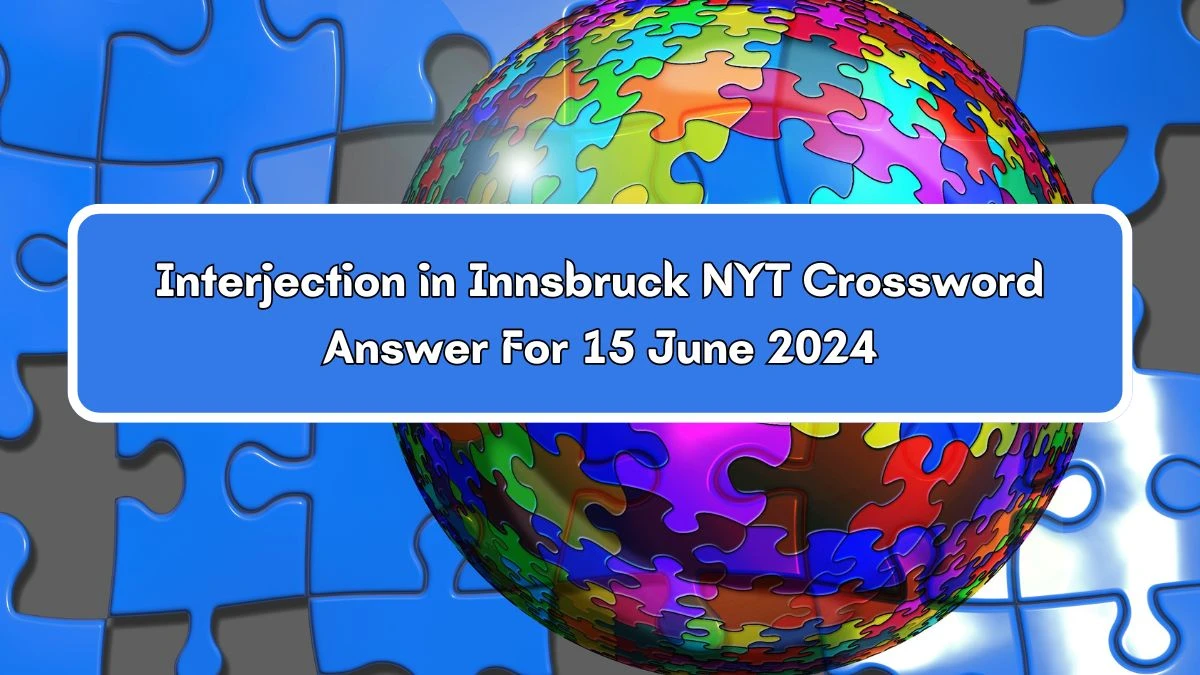 Interjection in Innsbruck NYT Crossword Clue Puzzle Answer from June 15, 2024