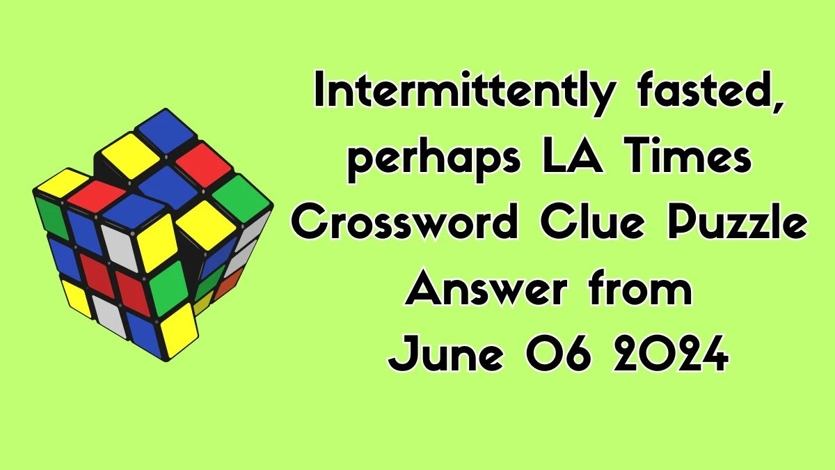 Intermittently fasted, perhaps LA Times Crossword Clue Puzzle Answer from June 06 2024