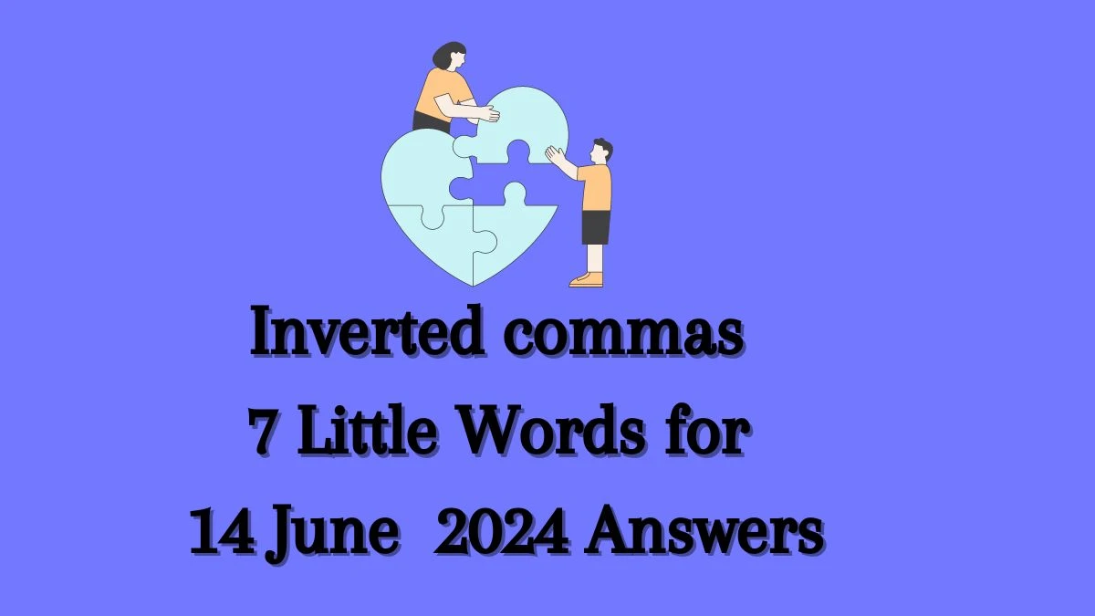 Inverted commas 7 Little Words Crossword Clue Puzzle Answer from June 14, 2024