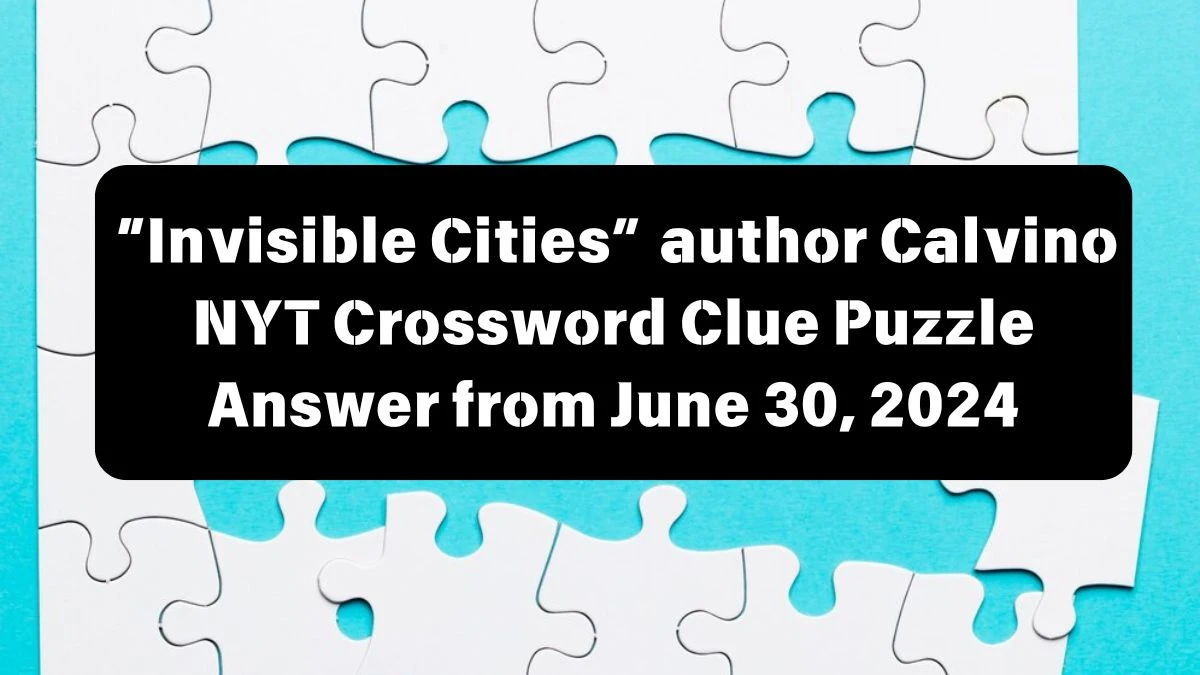 “Invisible Cities” author Calvino NYT Crossword Clue Puzzle Answer from June 30, 2024